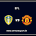 Leeds United Vs Man United Live Channel and Info