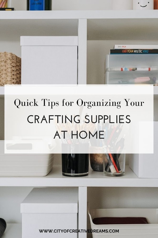 Quick Tips for Organizing Your Crafting Supplies at Home | City of Creative Dreams