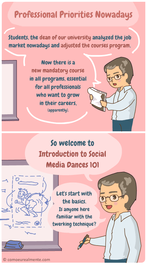 Colleges nowadays are going to have to create a new mandatory course in all programs, essencial for anyone who wants to grow on their carreers: introduction to social media dances.