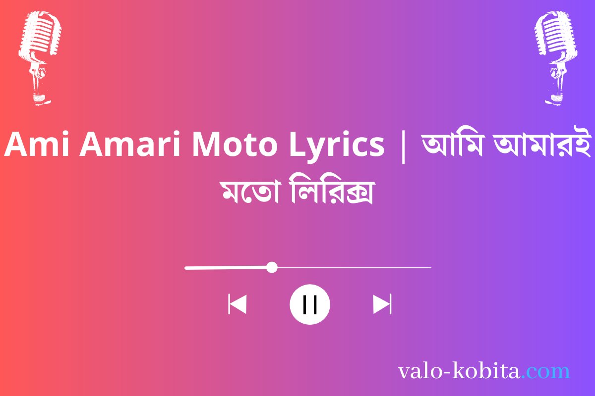 Ami Amari Moto Lyrics | আমি আমারই মতো লিরিক্স