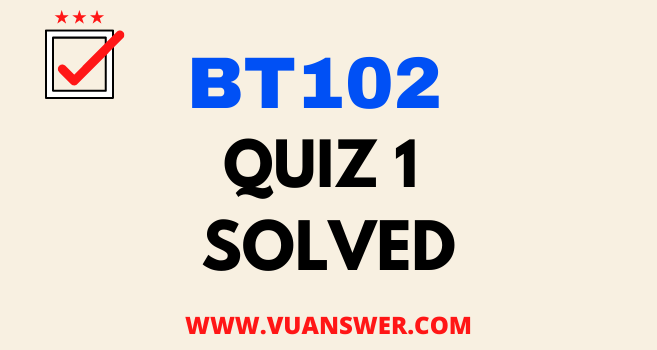 BT102 Microbiology Quiz 1 Solution Answer