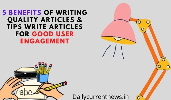 5 Benefits of Writing Quality Articles & Tips Write Articles For Good User Engagement