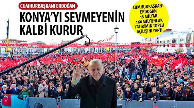 ​Cumhurbaşkanı Erdoğan: Konya'yı Sevmeyenin Kalbi Kurur