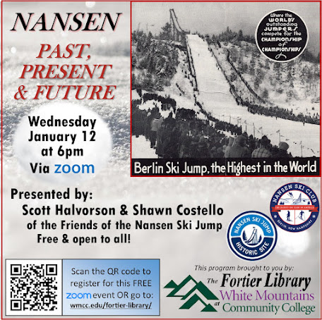 Leading up to the 100th Anniversary Celebration of the first Winter Carnival in the Berlin area featuring the first competitive ski jumping event in nearly 40 years, Scott Halvorson and Shawn Costello of the Friends of the Nansen Ski Jump will share their knowledge of the past, present, and future of the Big Nansen Ski Jump. This talk, on Wednesday, January 12th at 6pm, will include progress on the Big Nansen restoration project, complete with the introduction of the Junior Nansen Ski Jump.    This program is a free Zoom event, and all are welcome.  Preregistration is required at https://www.wmcc.edu/library-events/   Please call the White Mountains Community College Fortier Library with questions at 603-342-3087.