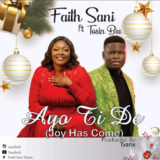 Faith Sani Ft. Tosin Bee - Ayo Ti De (Joy Has Come) mp3 download