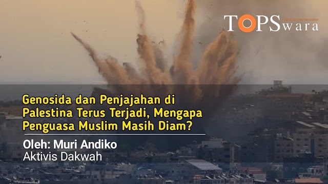 Genosida dan Penjajahan di Palestina Terus Terjadi, Mengapa Penguasa Muslim Masih Diam?