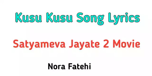 Kusu Kusu Lyrics - Nora Fatehi | Satyameva Jayate 2