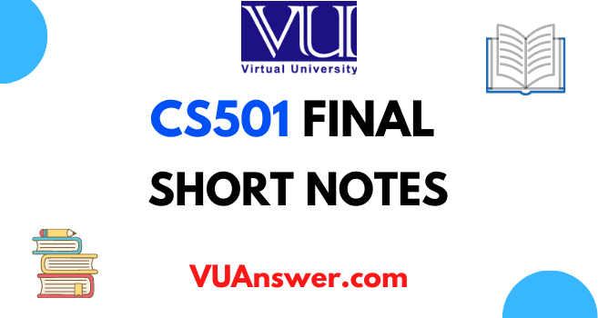 CS501 Short Notes for Final Term - VU Answer
