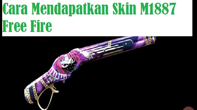  buat anda yang ingin mengetahui untuk bisa mendapatkan Skin M Cara Mendapatkan Skin M1887 Free Fire Terbaru