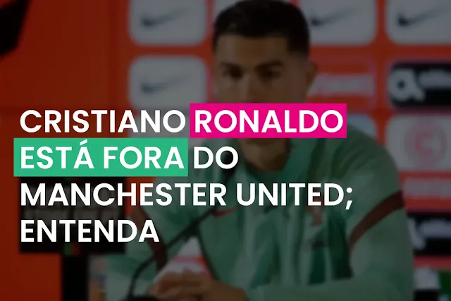 Cristiano Ronaldo está fora do Manchester United; entenda