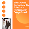 Simak Artikel Berikut Agar Kamu Tahu Cara Menggunakan Google Cloud