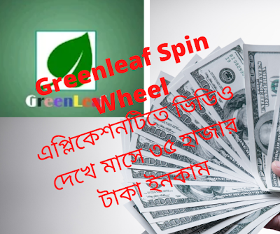 Greenleaf Spin Wheel এপ্লিকেশনটিতে ঘরে বসেই ভিডিও দেখে মাসে ৩৫ হাজার টাকা ইনকাম   