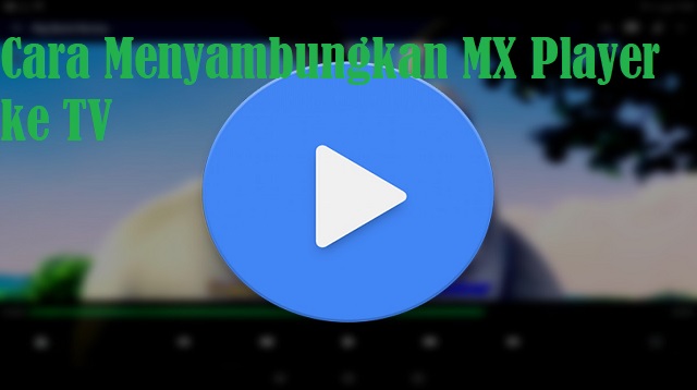 Cara Menyambungkan MX Player ke TV