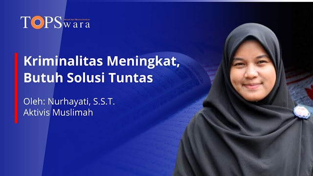 Kriminalitas Meningkat, Butuh Solusi Tuntas