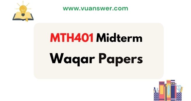 MTH401 Midterm Solved Papers by Waqar Siddhu - VU Answer
