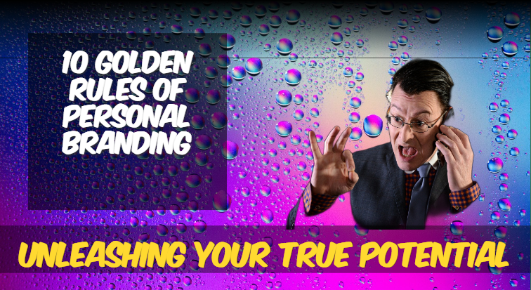 10 Golden Rules of Personal Branding: Unleashing Your True Potential