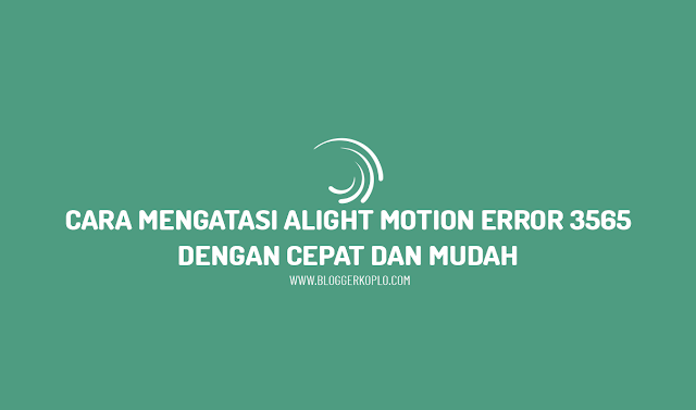 Cara Mengatasi Alight Motion Error 3565