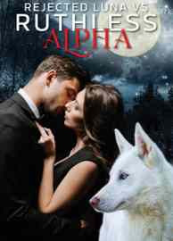 Read Novel Rejected Luna vs Ruthless Alpha by Ritsa Chrysostomou Full Episode