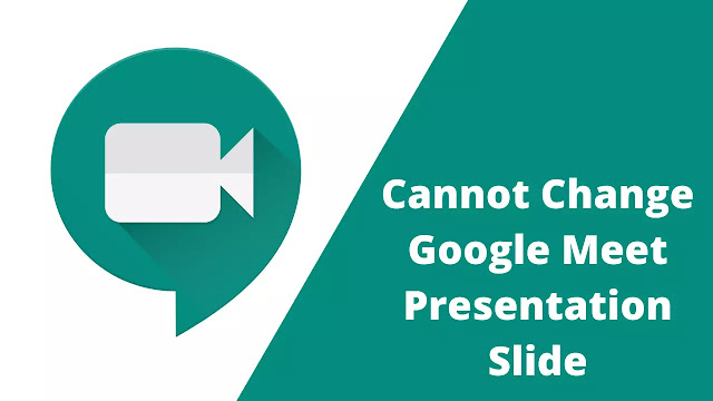 Cannot Change Google Meet Presentation Slide