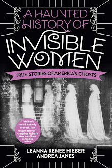 A HAUNTED HISTORY OF INVISIBLE WOMEN: TRUE STORIES OF AMERICA'S GHOSTS
