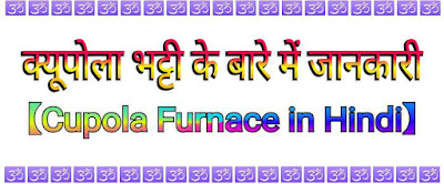 क्यूपोला भट्टी (Cupola Furnace in Hindi) क्या है?