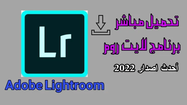 شرح وتحميل برنامج لايت روم Adobe Lightroom أخر إصدار 2022