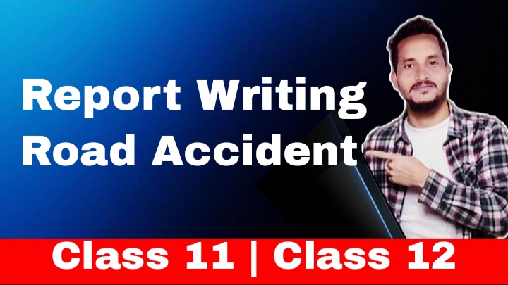 Report Writing on Road Accidents for class 11 and Class 12