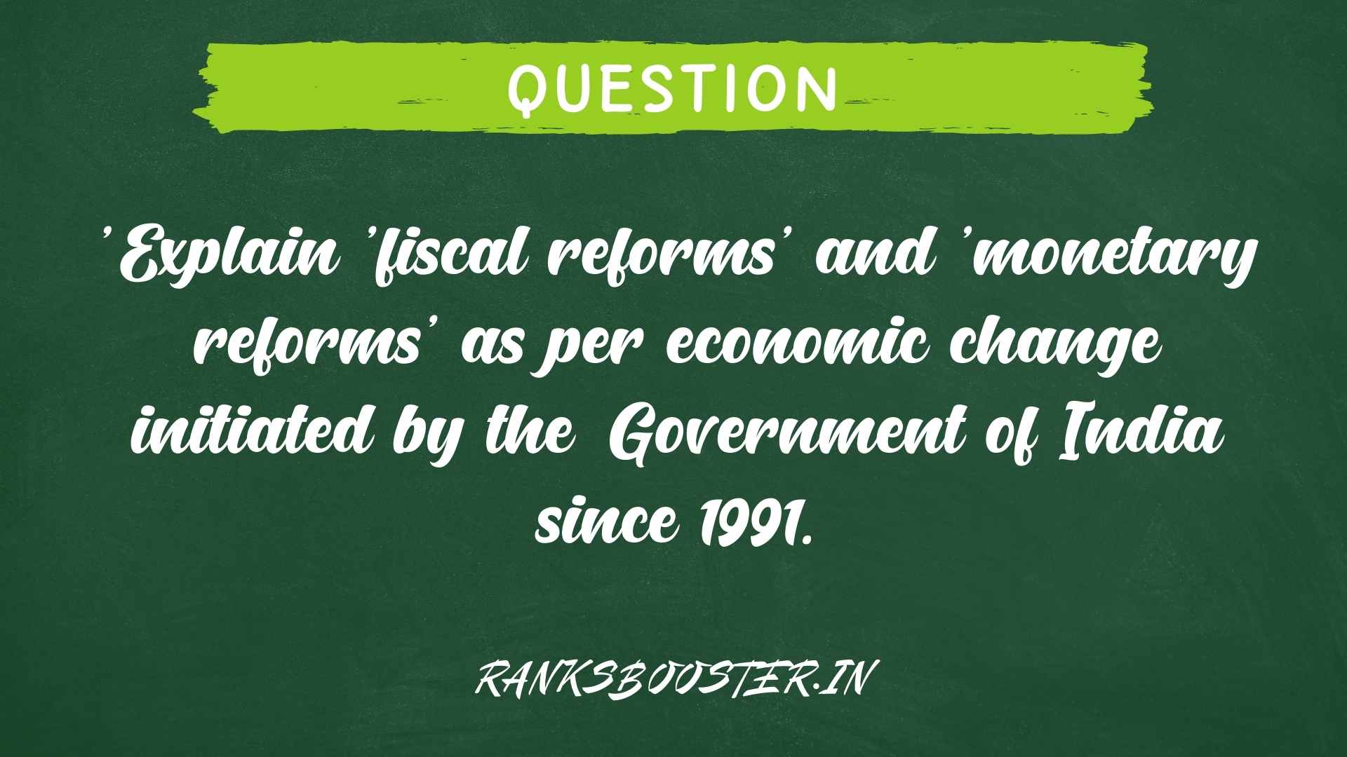 'Explain 'fiscal reforms' and 'monetary reforms' as per economic change initiated by the Government of India since 1991