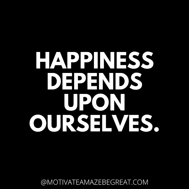 The Best Motivational Short Quotes And One Liners Ever: Happiness depends upon ourselves.