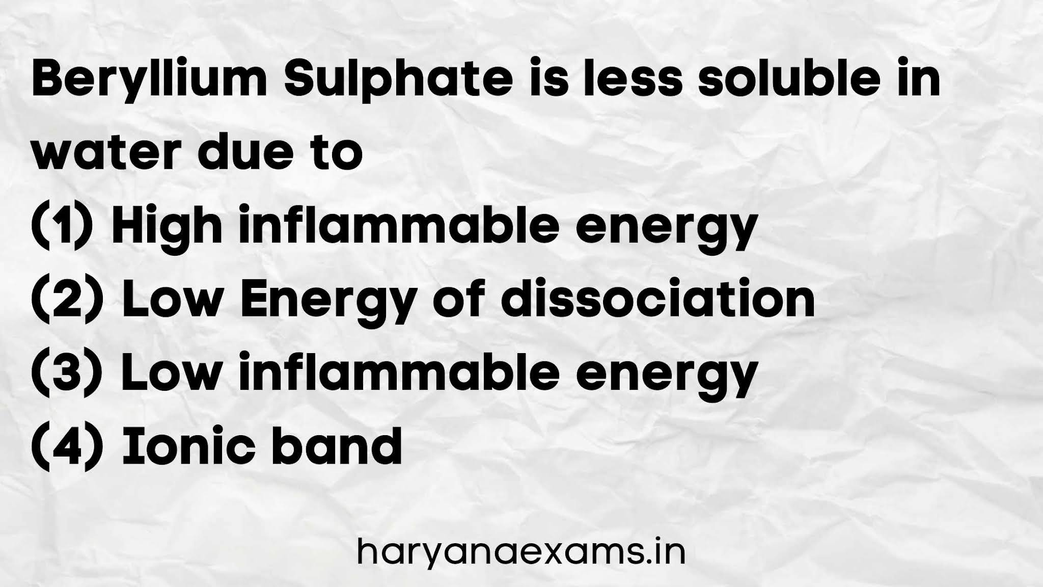 Beryllium Sulphate is less soluble in water due to   (1) High inflammable energy   (2) Low Energy of dissociation   (3) Low inflammable energy   (4) Ionic band