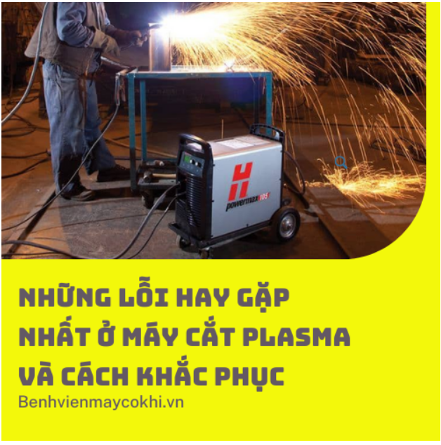 Tổng hợp lỗi hay gặp ở máy cắt sắt plasma và tự khắc phục thế nào