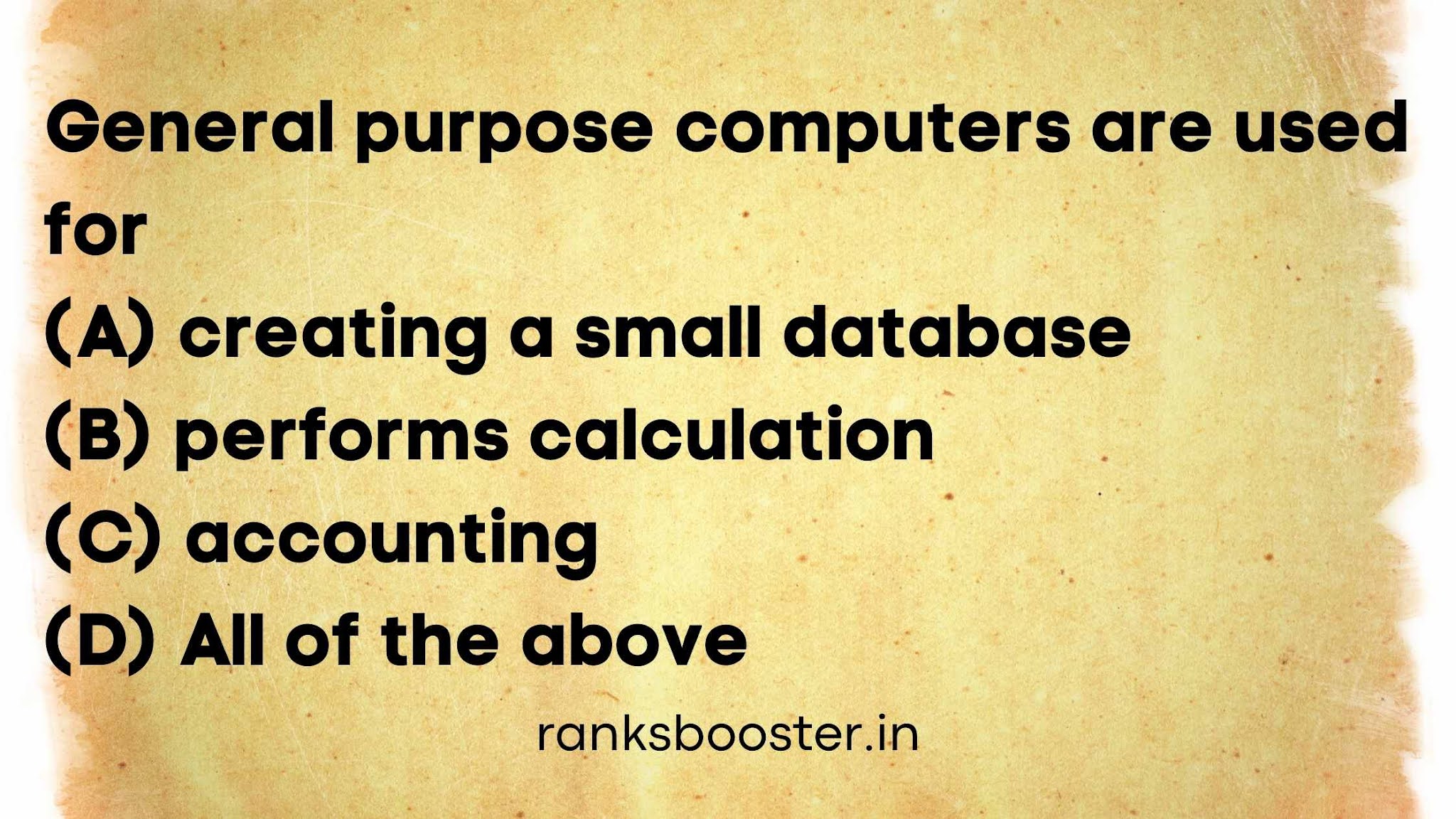 General purpose computers are used for (A) creating a small database (B) performs calculation (C) accounting (D) All of the above