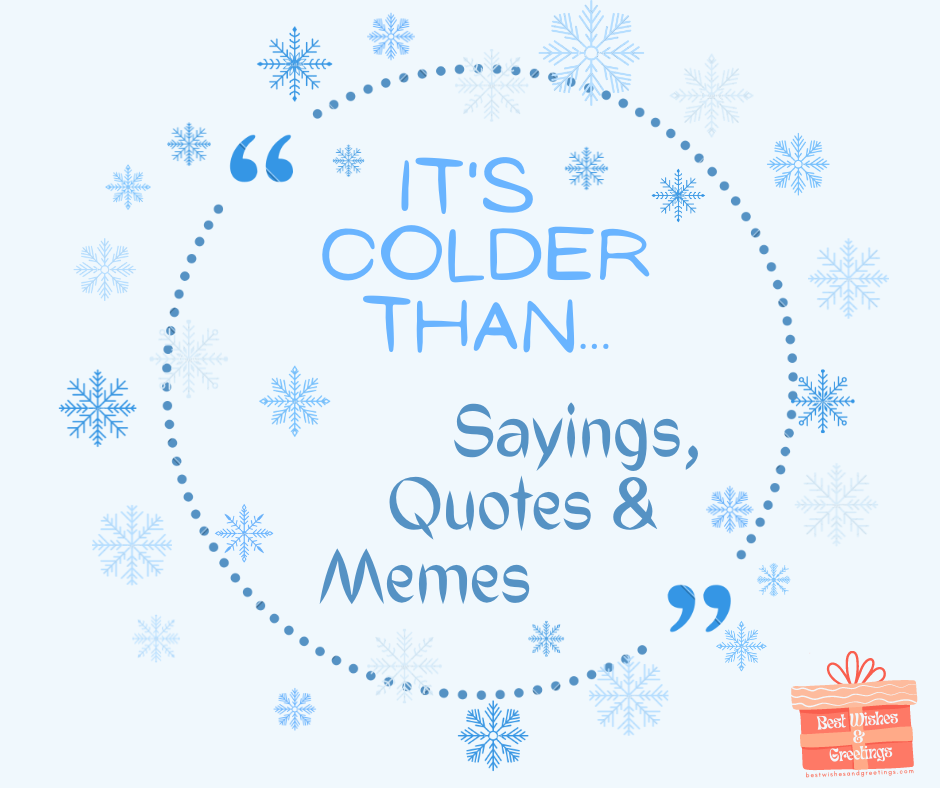 Its Colder Than Memes and Sayings