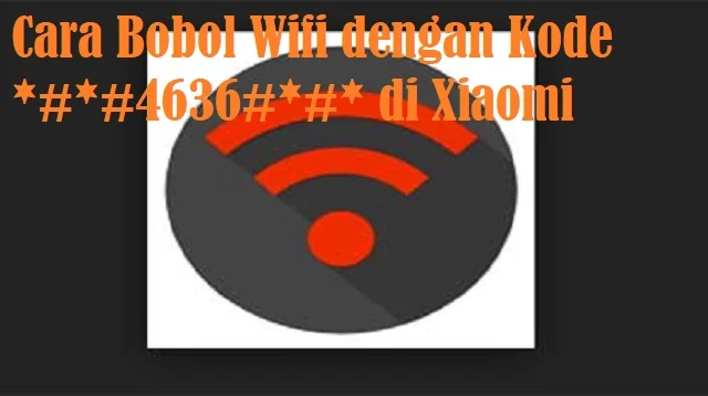 Cara Bobol Wifi dengan Kode *#*#4636#*#* di Xiaomi