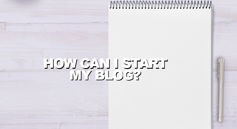 How Can I Start My Blog?