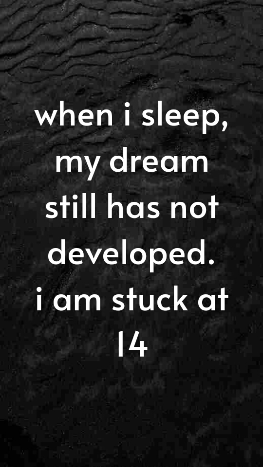 When i sleep, my dream still has not developed. i am stuck at 14