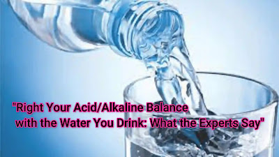 Right Your Acid/Alkaline Balance with the Water You Drink: What the Experts Say