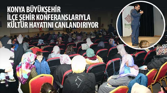 ​Konya Büyükşehir İlçe Şehir Konferanslarıyla Kültür Hayatını Canlandırıyor