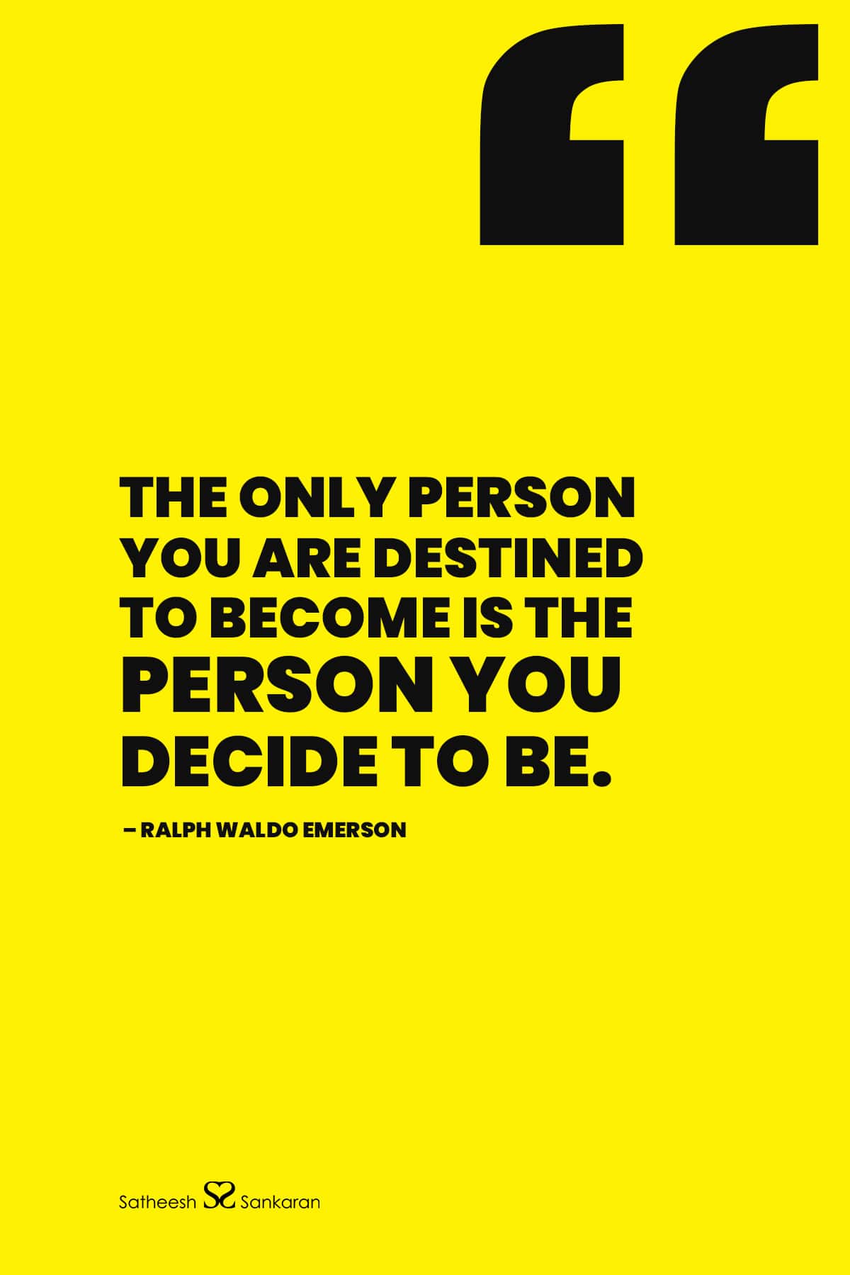 The only person you are destined to become is the person you decide to be. ― Ralph Waldo Emerson