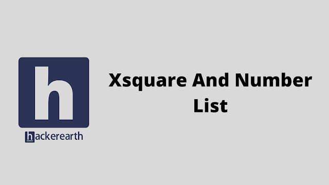 HackerEarth Xsquare And Number List problem solution