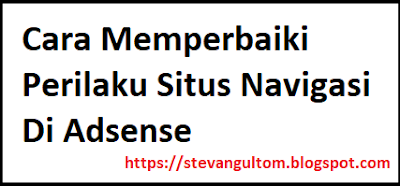 Cara Memperbaiki Perilaku Situs Navigasi Di Adsense - Untuk mengatasi permasalahan perilaku situs navigasi pada google adsense, akan saya bahas pada artikel kali ini untuk sobat dapat mempelajari beserta mendapatkan motivasi dan tips maupun tutorial agar dapat nantinya sobat bisa memperbaiki perilaku situs navigasi dengan mudah