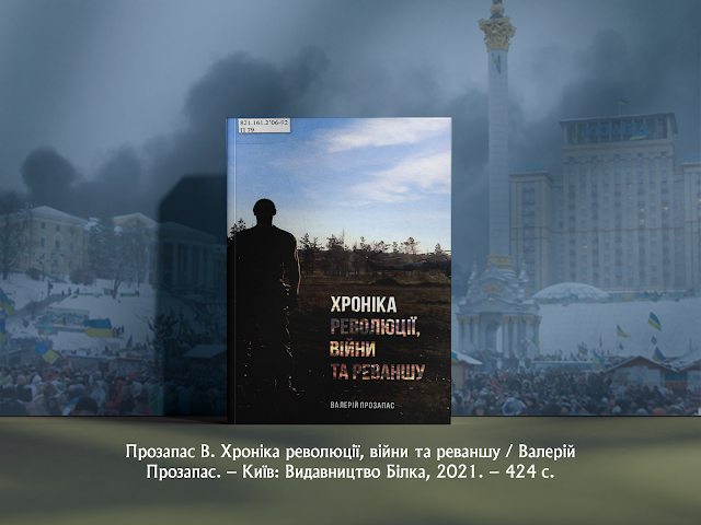 Прозапас В. Хроніка революції, війни та реваншу / Валерій Прозапас. – Київ: Видавництво Білка, 2021. – 424 с.