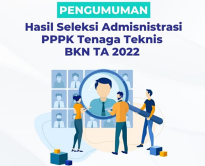 Pengumuman PPPK Tenaga Teknis Hasil Seleksi Administrasi Tahun 2022, PPPK Tenaga Teknis