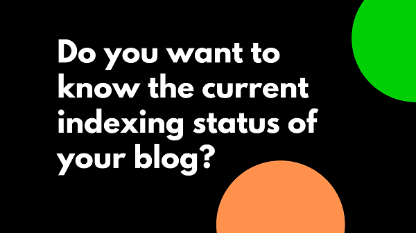 Do you want to know the current indexing status of your blog?