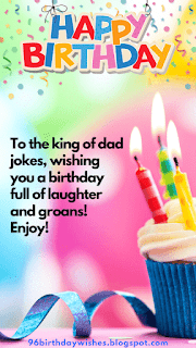 "To the king of dad jokes, wishing you a birthday full of laughter and groans! Enjoy!"