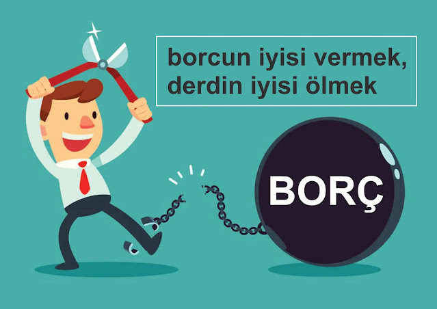 borcun iyisi vermek, derdin iyisi ölmek