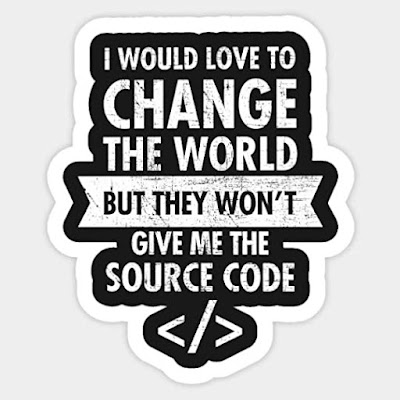 A black and white badge that says I would love to change the world but they won't give me the source code