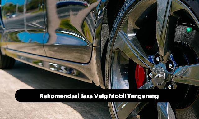 Rekomendasi Jasa Velg Mobil Tangerang