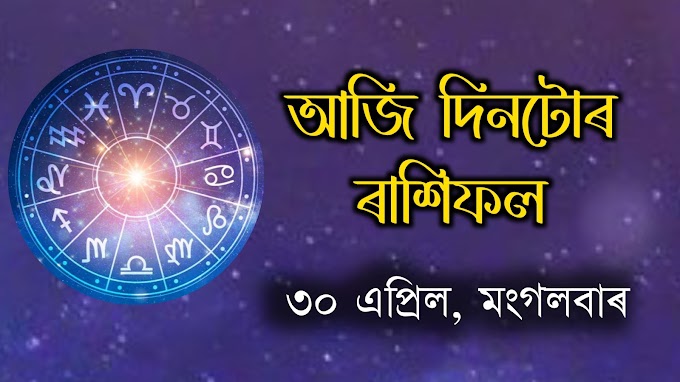 আজি দিনটোৰ ৰাশিফল -আজি ৩০ এপ্ৰিল, মংগলবাৰ । আজি দিনটোৰ ৰাশিফল জানো আহক - 