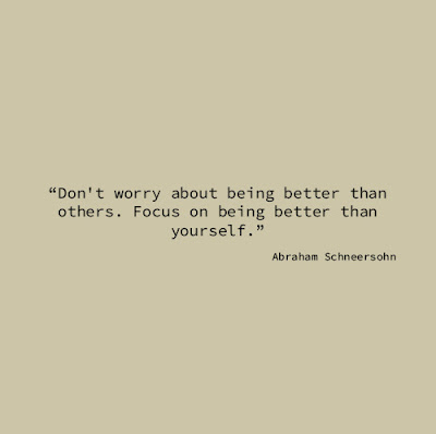 "Don't worry about being better than others. Focus on being better than yourself." Abraham Schneersohn